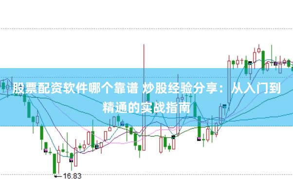 股票配资软件哪个靠谱 炒股经验分享：从入门到精通的实战指南