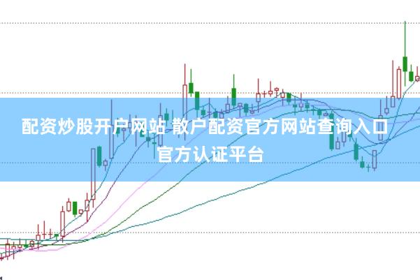 配资炒股开户网站 散户配资官方网站查询入口  官方认证平台