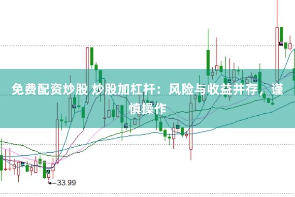 免费配资炒股 炒股加杠杆：风险与收益并存，谨慎操作