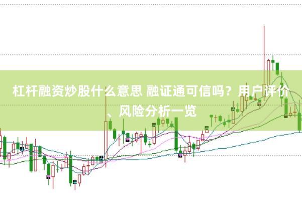 杠杆融资炒股什么意思 融证通可信吗？用户评价、风险分析一览