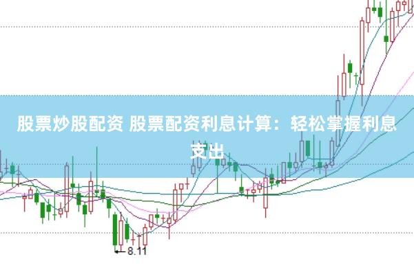 股票炒股配资 股票配资利息计算：轻松掌握利息支出
