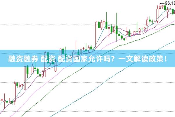 融资融券 配资 配资国家允许吗？一文解读政策！