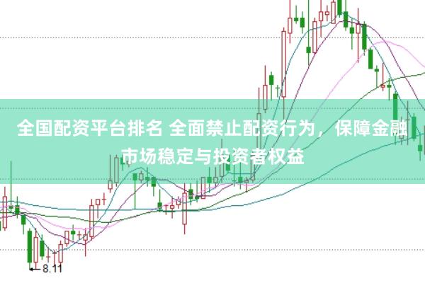 全国配资平台排名 全面禁止配资行为，保障金融市场稳定与投资者权益