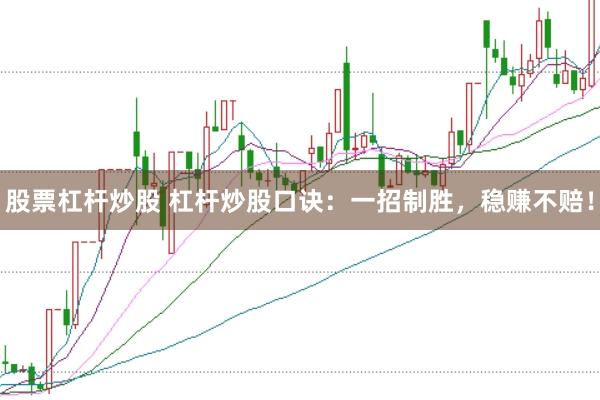股票杠杆炒股 杠杆炒股口诀：一招制胜，稳赚不赔！