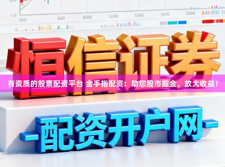 有资质的股票配资平台 金手指配资:助您股市掘金,放大收益!