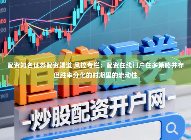 配资知名证券配资渠道 风控专栏：配资在线门户在多策略并存但胜率分化的时期里的流动性