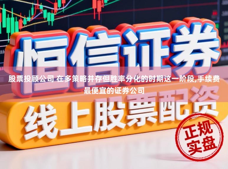 股票投顾公司 在多策略并存但胜率分化的时期这一阶段，手续费最便宜的证券公司