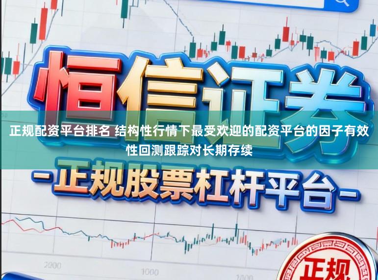 正规配资平台排名 结构性行情下最受欢迎的配资平台的因子有效性回测跟踪对长期存续