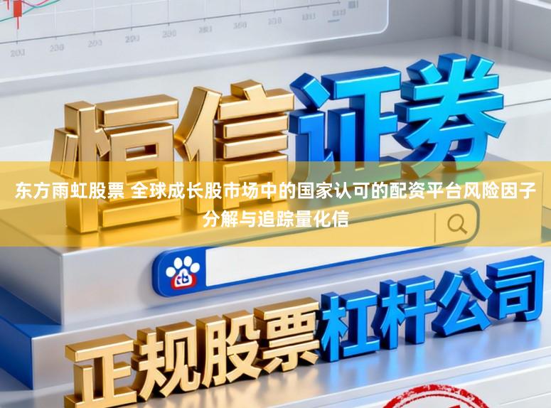 东方雨虹股票 全球成长股市场中的国家认可的配资平台风险因子分解与追踪量化信