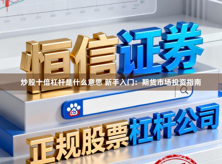 炒股十倍杠杆是什么意思 新手入门:期货市场投资指南