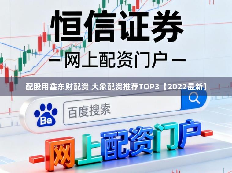 配股用鑫东财配资 大象配资推荐TOP3【2022最新】