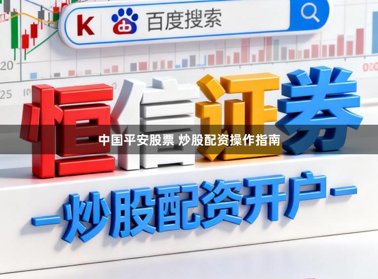 中国平安股票 炒股配资操作指南