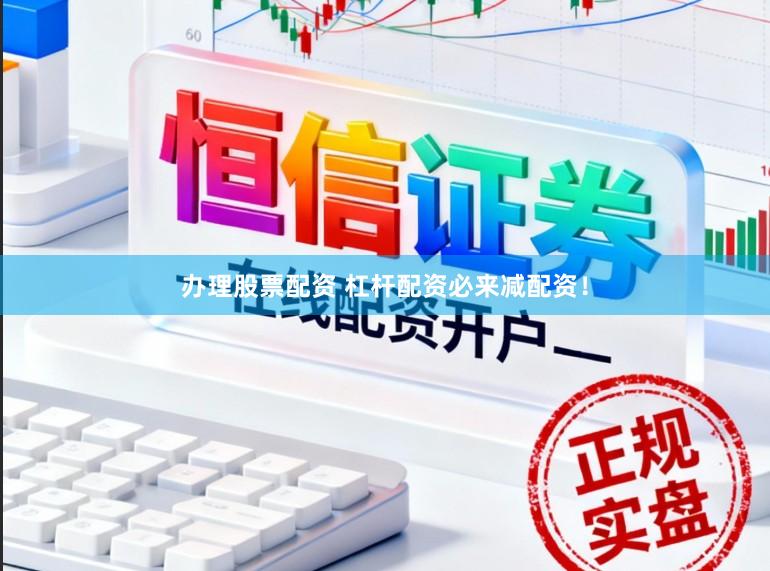 办理股票配资 杠杆配资必来减配资！