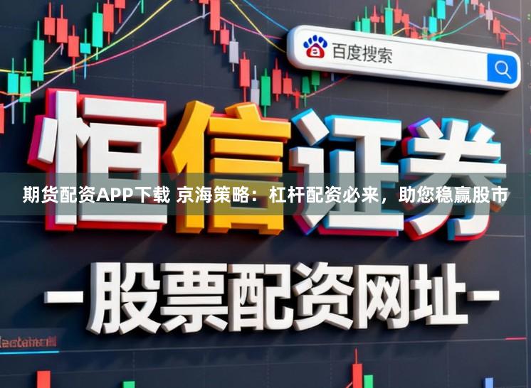 期货配资APP下载 京海策略：杠杆配资必来，助您稳赢股市