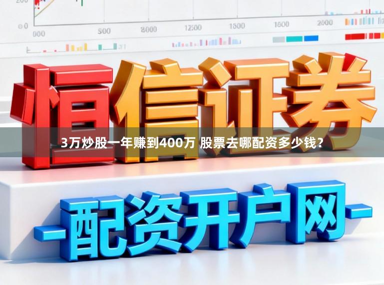 3万炒股一年赚到400万 股票去哪配资多少钱？