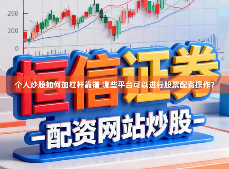 个人炒股如何加杠杆靠谱 哪些平台可以进行股票配资操作？