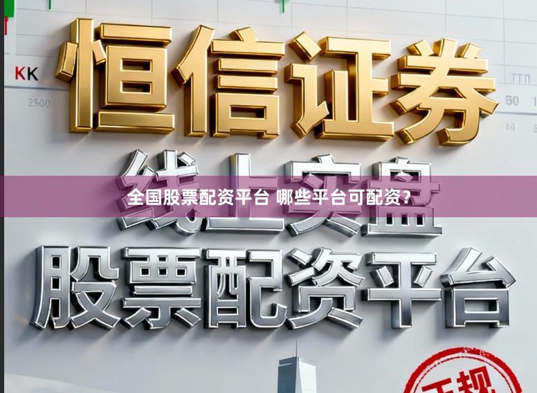 全国股票配资平台 哪些平台可配资？