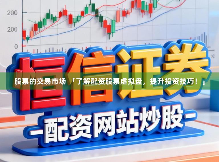 股票的交易市场 「了解配资股票虚拟盘，提升投资技巧！」