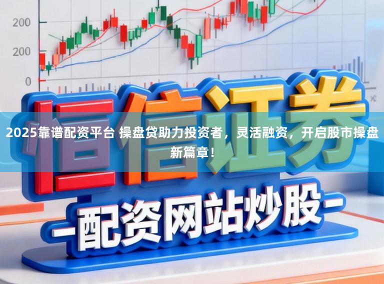 2025靠谱配资平台 操盘贷助力投资者,灵活融资,开启股市操盘新篇章!