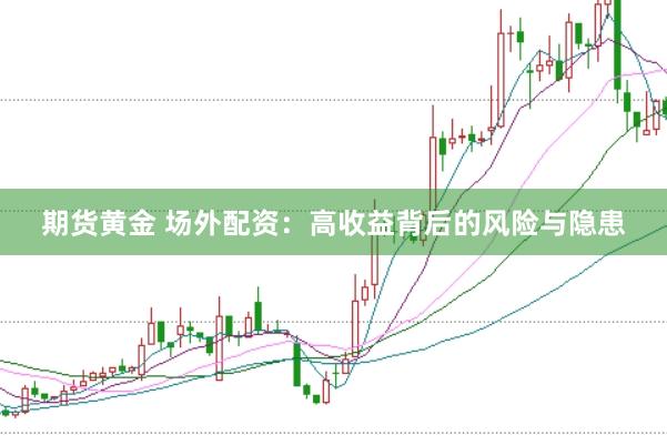 期货黄金 场外配资：高收益背后的风险与隐患