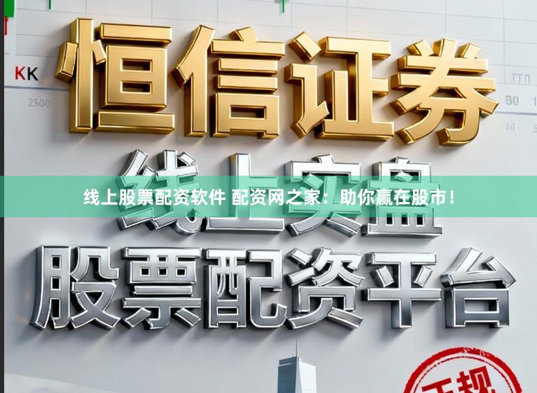 线上股票配资软件 配资网之家：助你赢在股市！