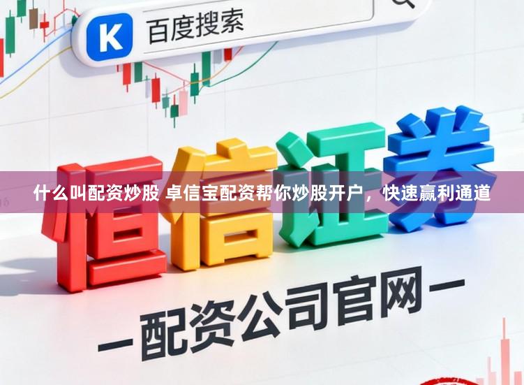 什么叫配资炒股 卓信宝配资帮你炒股开户，快速赢利通道