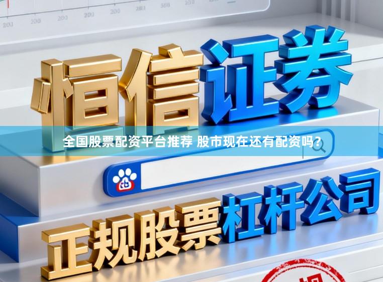 全国股票配资平台推荐 股市现在还有配资吗？
