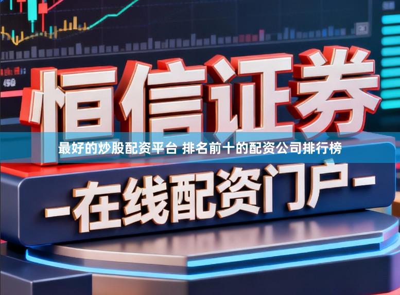 最好的炒股配资平台 排名前十的配资公司排行榜