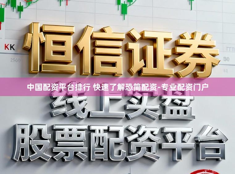中国配资平台排行 快速了解恐简配资-专业配资门户