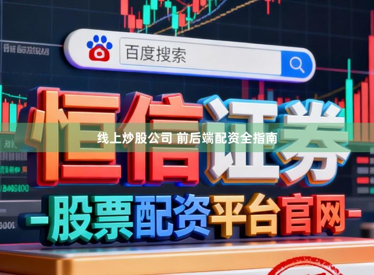 线上炒股公司 前后端配资全指南
